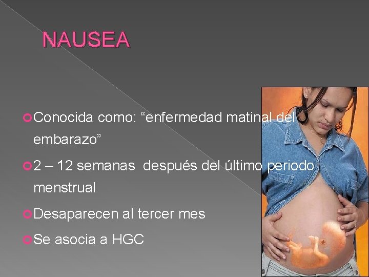 NAUSEA Conocida como: “enfermedad matinal del embarazo” 2 – 12 semanas después del último