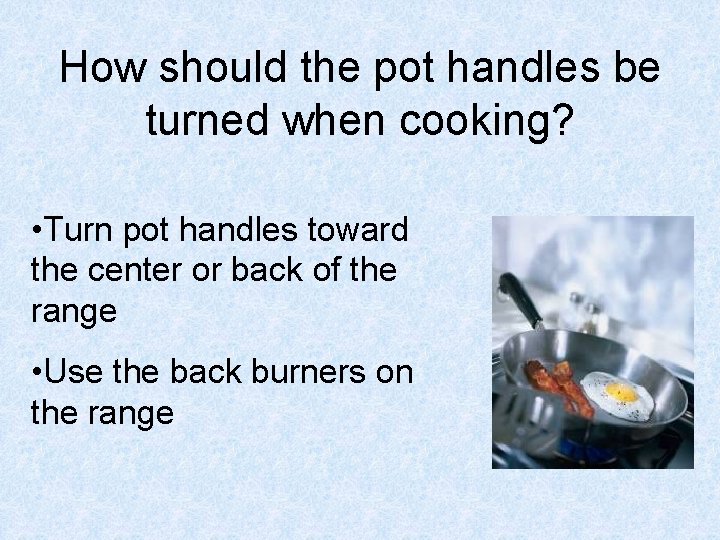 How should the pot handles be turned when cooking? • Turn pot handles toward