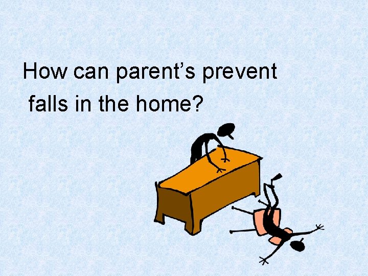 How can parent’s prevent falls in the home? 