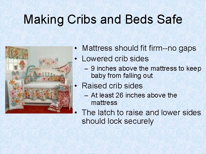 Making Cribs and Beds Safe • Mattress should fit firm--no gaps • Lowered crib