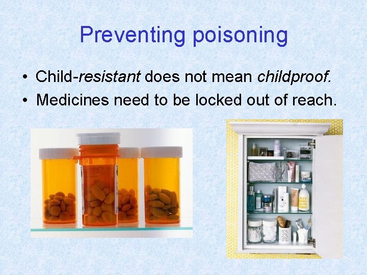 Preventing poisoning • Child-resistant does not mean childproof. • Medicines need to be locked