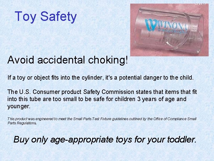 Toy Safety Avoid accidental choking! If a toy or object fits into the cylinder,