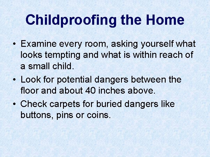 Childproofing the Home • Examine every room, asking yourself what looks tempting and what