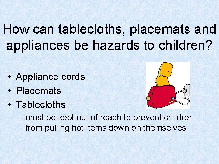 How can tablecloths, placemats and appliances be hazards to children? • Appliance cords •