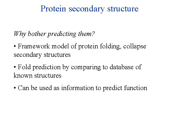 Protein secondary structure Why bother predicting them? • Framework model of protein folding, collapse