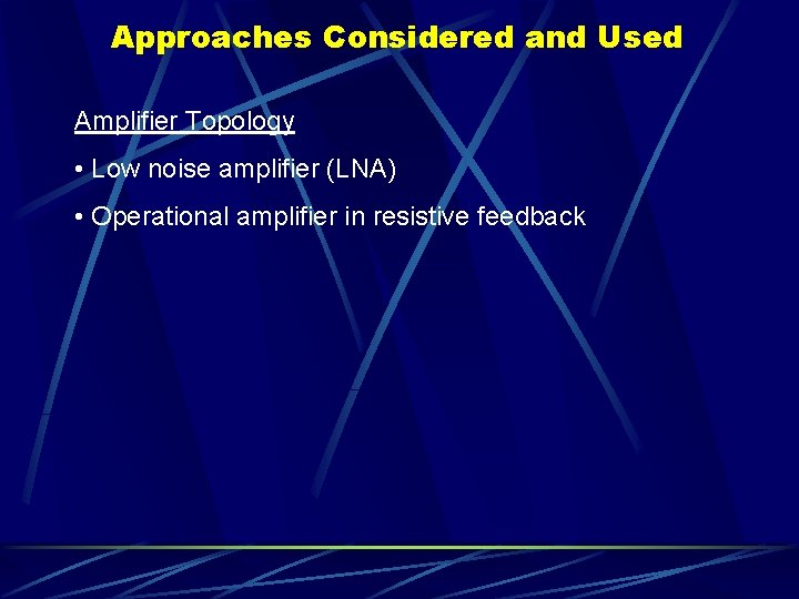 Approaches Considered and Used Amplifier Topology • Low noise amplifier (LNA) • Operational amplifier