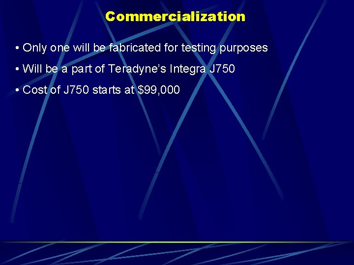 Commercialization • Only one will be fabricated for testing purposes • Will be a