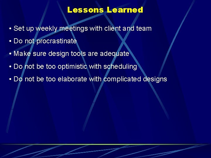 Lessons Learned • Set up weekly meetings with client and team • Do not