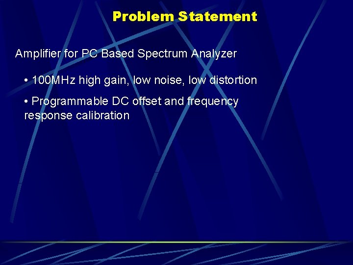 Problem Statement Amplifier for PC Based Spectrum Analyzer • 100 MHz high gain, low