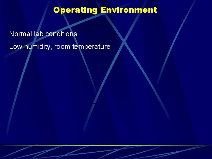 Operating Environment Normal lab conditions Low humidity, room temperature 