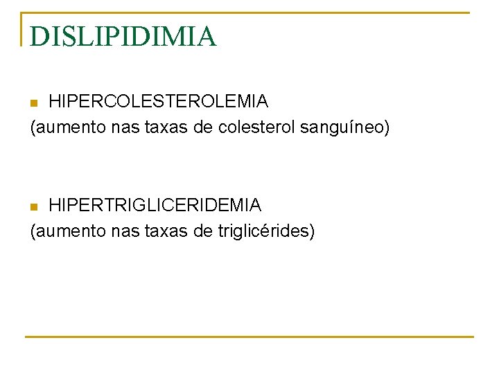 DISLIPIDIMIA HIPERCOLESTEROLEMIA (aumento nas taxas de colesterol sanguíneo) n HIPERTRIGLICERIDEMIA (aumento nas taxas de