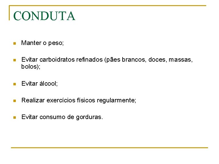 CONDUTA n Manter o peso; n Evitar carboidratos refinados (pães brancos, doces, massas, bolos);