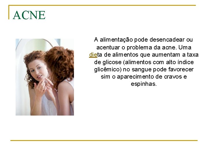 ACNE A alimentação pode desencadear ou acentuar o problema da acne. Uma dieta de