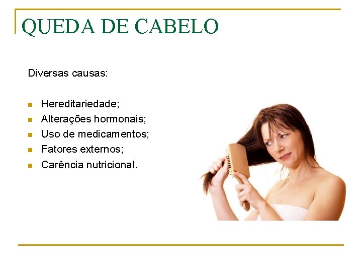 QUEDA DE CABELO Diversas causas: n n n Hereditariedade; Alterações hormonais; Uso de medicamentos;