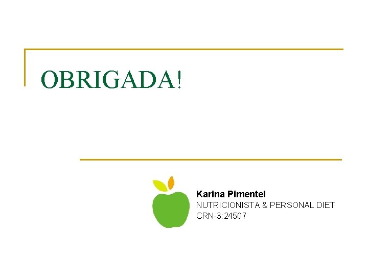OBRIGADA! Karina Pimentel NUTRICIONISTA & PERSONAL DIET CRN-3: 24507 