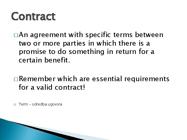 Contract � An agreement with specific terms between two or more parties in which