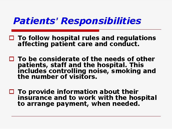 Patients’ Responsibilities o To follow hospital rules and regulations affecting patient care and conduct.