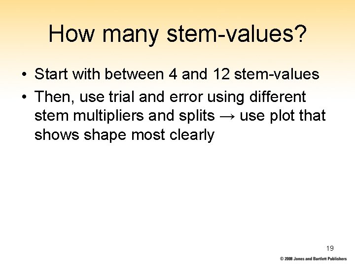 How many stem-values? • Start with between 4 and 12 stem-values • Then, use