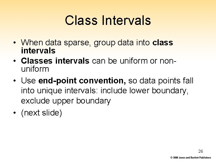 Class Intervals • When data sparse, group data into class intervals • Classes intervals