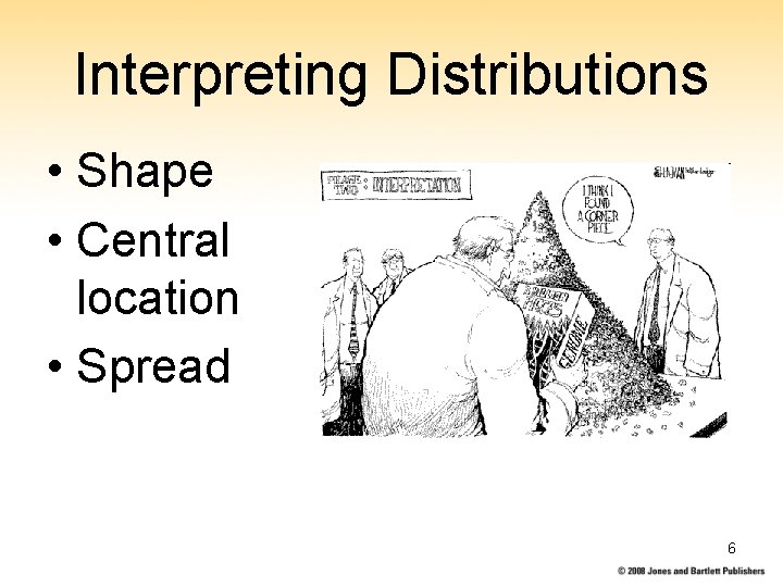 Interpreting Distributions • Shape • Central location • Spread 6 