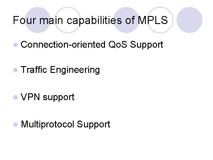 Four main capabilities of MPLS l Connection-oriented l Traffic l VPN Qo. S Support