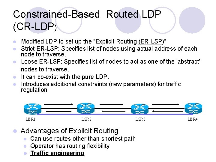 Constrained-Based Routed LDP (CR-LDP) Modified LDP to set up the “Explicit Routing (ER-LSP)” Strict