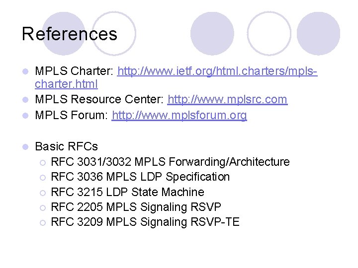 References MPLS Charter: http: //www. ietf. org/html. charters/mplscharter. html l MPLS Resource Center: http: