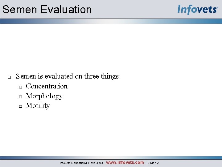 Semen Evaluation Semen is evaluated on three things: Concentration Morphology Motility Infovets Educational Resources