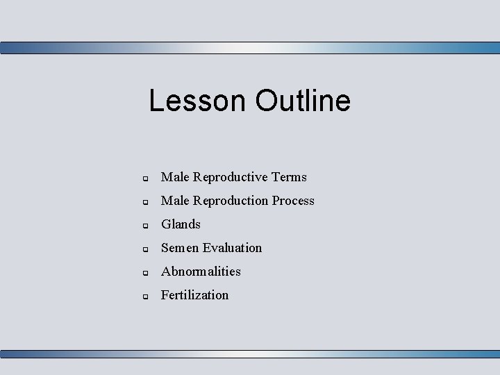 Lesson Outline Male Reproductive Terms Male Reproduction Process Glands Semen Evaluation Abnormalities Fertilization 