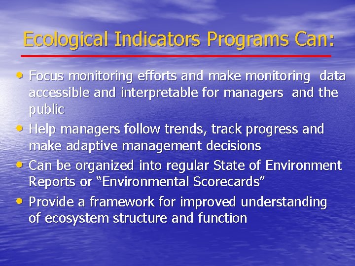 Ecological Indicators Programs Can: • Focus monitoring efforts and make monitoring data • •