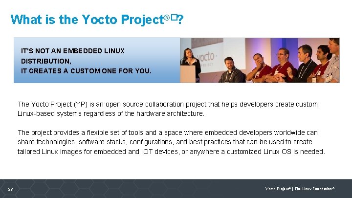 What is the Yocto Project®�? IT'S NOT AN EMBEDDED LINUX DISTRIBUTION, IT CREATES A