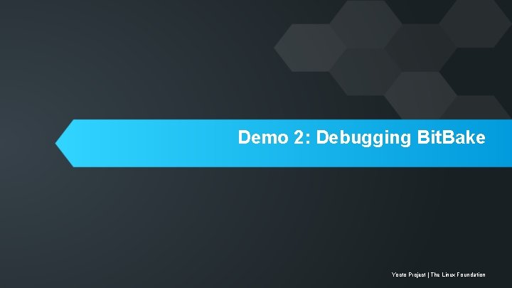 Demo 2: Debugging Bit. Bake Yocto Project | The Linux Foundation 