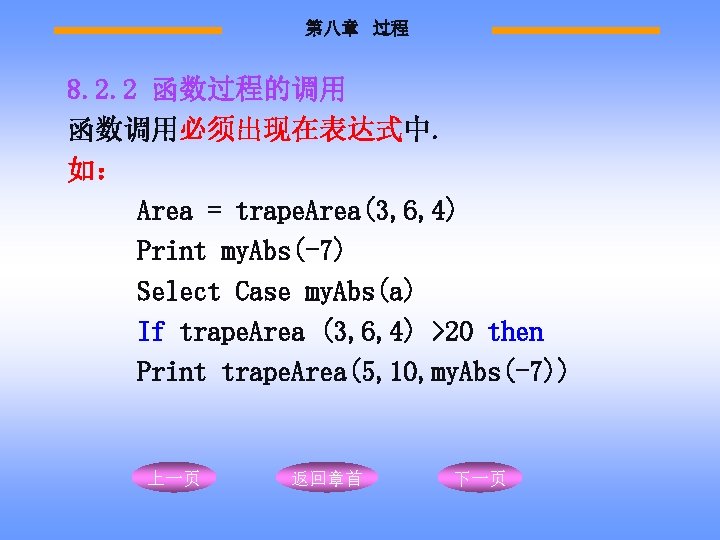 第八章 过程 8. 2. 2 函数过程的调用 函数调用必须出现在表达式中. 如： Area = trape. Area(3, 6, 4)