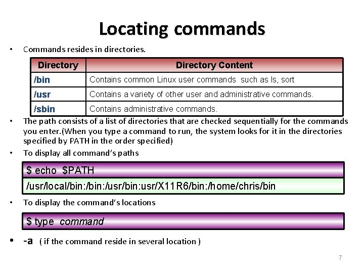 Locating commands • Commands resides in directories. Directory • • Directory Content /bin Contains