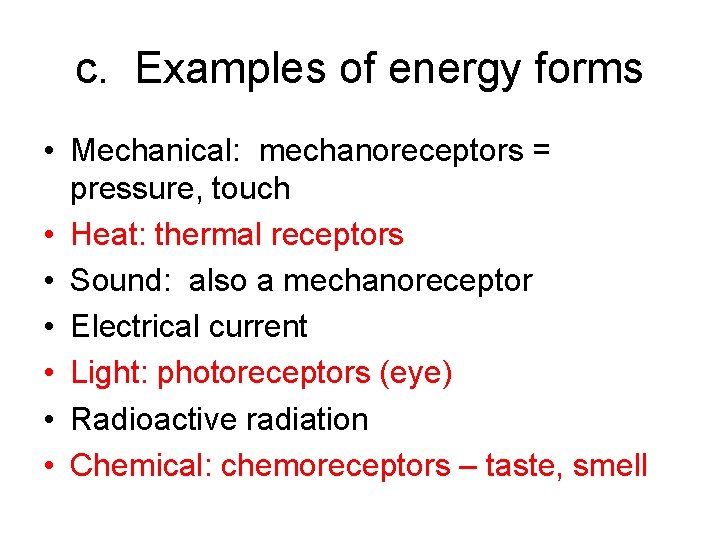 c. Examples of energy forms • Mechanical: mechanoreceptors = pressure, touch • Heat: thermal