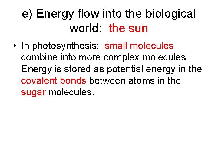 e) Energy flow into the biological world: the sun • In photosynthesis: small molecules