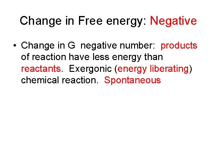 Change in Free energy: Negative • Change in G negative number: products of reaction