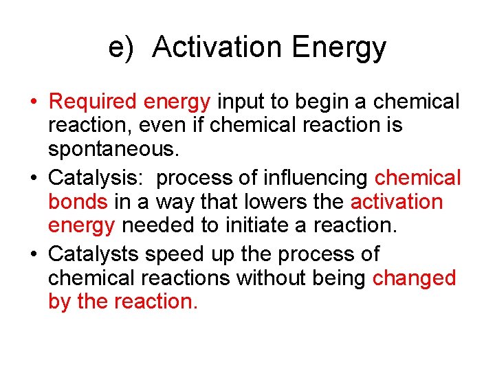 e) Activation Energy • Required energy input to begin a chemical reaction, even if