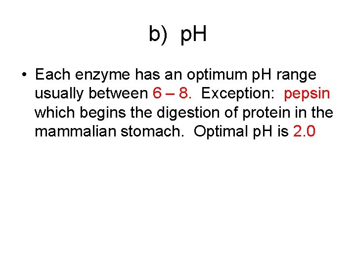 b) p. H • Each enzyme has an optimum p. H range usually between