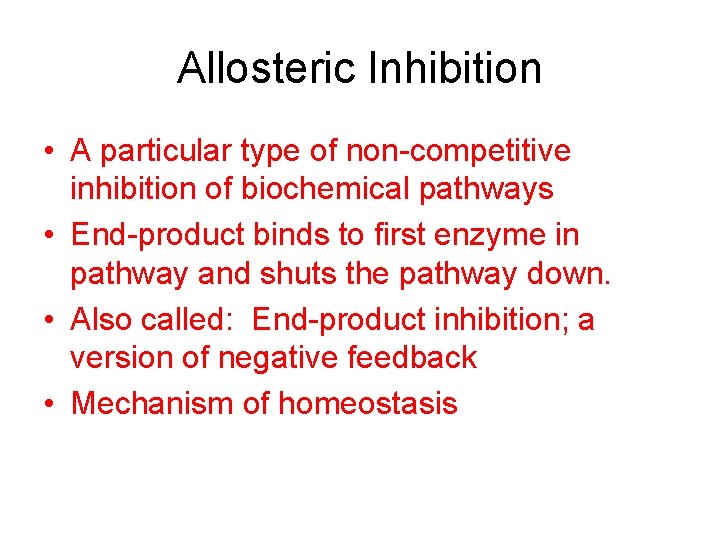 Allosteric Inhibition • A particular type of non-competitive inhibition of biochemical pathways • End-product