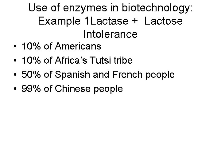Use of enzymes in biotechnology: Example 1 Lactase + Lactose Intolerance • • 10%