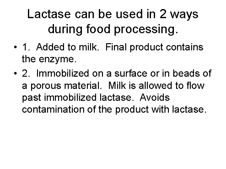 Lactase can be used in 2 ways during food processing. • 1. Added to