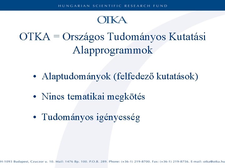 OTKA = Országos Tudományos Kutatási Alapprogrammok • Alaptudományok (felfedező kutatások) • Nincs tematikai megkötés