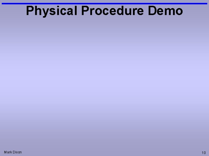 Physical Procedure Demo Mark Dixon 10 Physical Procedure Demo Mark Dixon 10