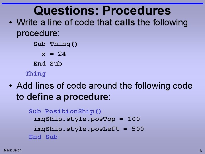 Questions: Procedures • Write a line of code that calls the following procedure: Sub