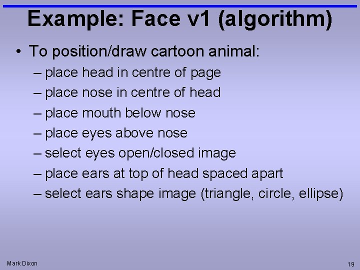Example: Face v 1 (algorithm) • To position/draw cartoon animal: – place head in