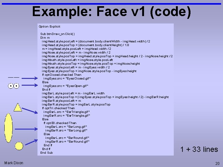 Example: Face v 1 (code) Option Explicit Sub btn. Draw_on. Click() Dim m img.