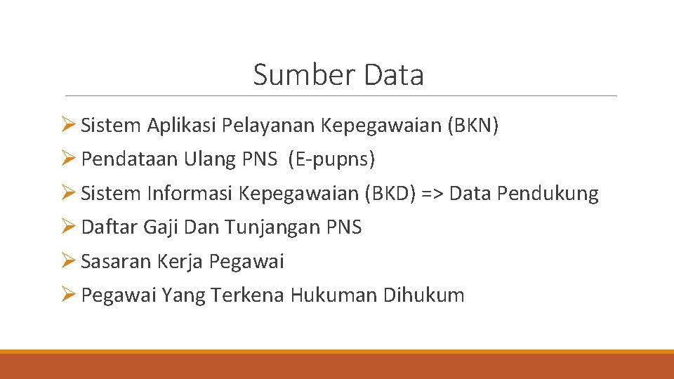 Sumber Data Ø Sistem Aplikasi Pelayanan Kepegawaian (BKN) Ø Pendataan Ulang PNS (E-pupns) Ø