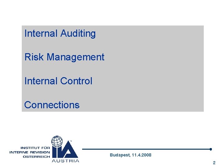 Internal Auditing Risk Management Internal Control Connections Budapest, 11. 4. 2008 2 
