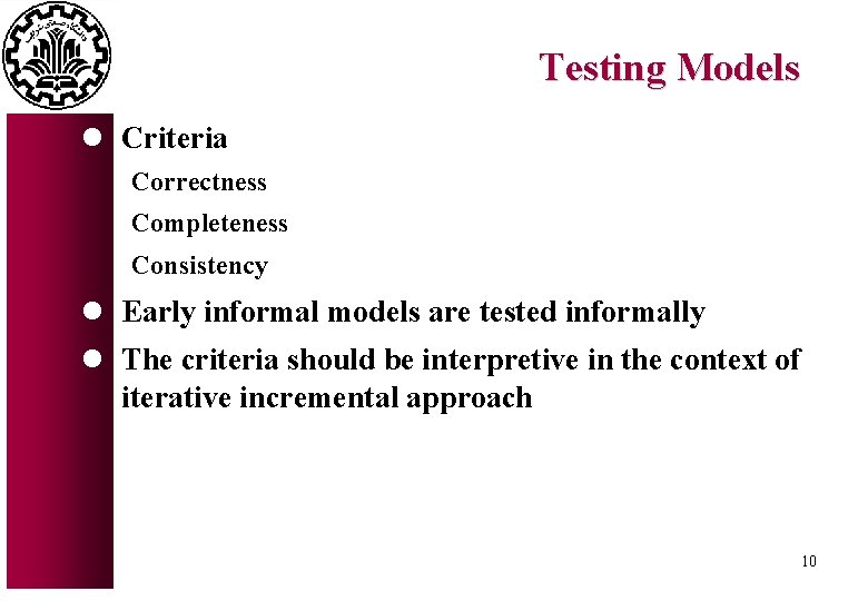 Testing Models l Criteria Correctness Completeness Consistency l Early informal models are tested informally